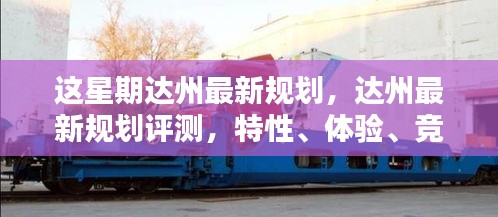 達州最新規(guī)劃詳解，特性、體驗、競品對比及用戶群體分析評測報告