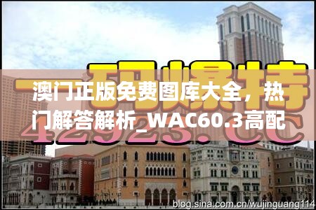 澳門正版免費圖庫大全，熱門解答解析_WAC60.3高配版