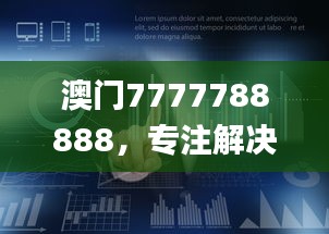 澳門7777788888，專注解決企業(yè)難題_HML766.16企業(yè)版