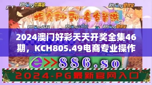 2024澳門(mén)好彩天天開(kāi)獎(jiǎng)全集46期，KCH805.49電商專(zhuān)業(yè)操作指南