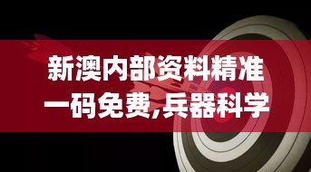 新澳內(nèi)部資料精準一碼免費,兵器科學(xué)與技術(shù)_上部神 QWA219.24