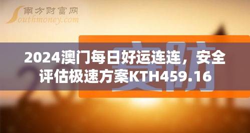 2024澳門每日好運(yùn)連連，安全評(píng)估極速方案KTH459.16