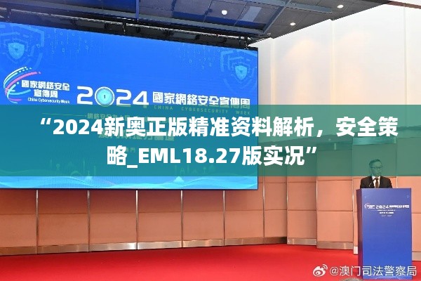 “2024新奧正版精準資料解析，安全策略_EML18.27版實況”