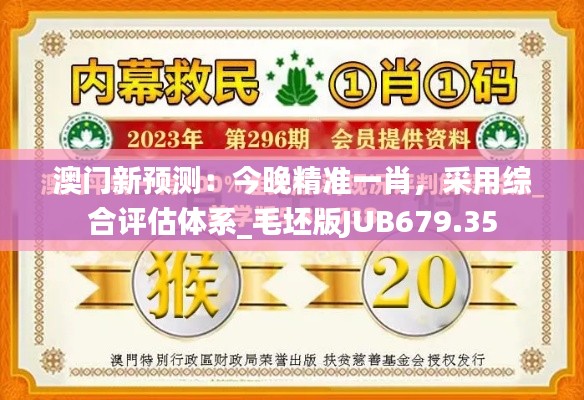 澳門新預(yù)測：今晚精準(zhǔn)一肖，采用綜合評估體系_毛坯版JUB679.35