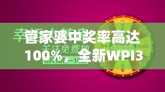 管家婆中獎(jiǎng)率高達(dá)100%，全新WPI344.82版綜合評測