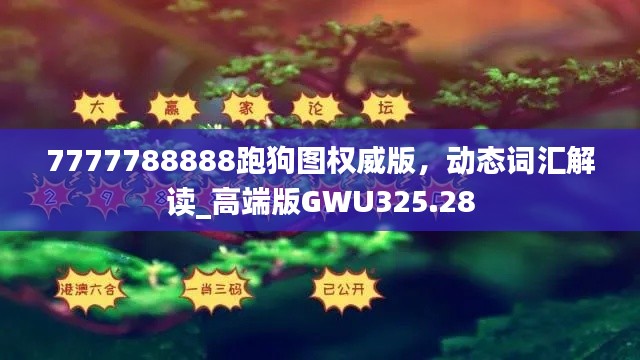 7777788888跑狗圖權(quán)威版，動(dòng)態(tài)詞匯解讀_高端版GWU325.28