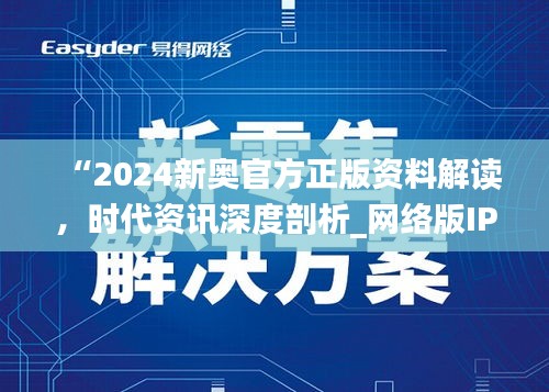 “2024新奧官方正版資料解讀，時代資訊深度剖析_網(wǎng)絡(luò)版IPH182.57”