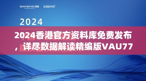 2024香港官方資料庫(kù)免費(fèi)發(fā)布，詳盡數(shù)據(jù)解讀精編版VAU779.47