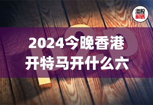 2024今晚香港開特馬開什么六期,機(jī)械_AJG186.66凡神