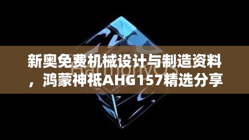 新奧免費機械設計與制造資料，鴻蒙神祗AHG157精選分享