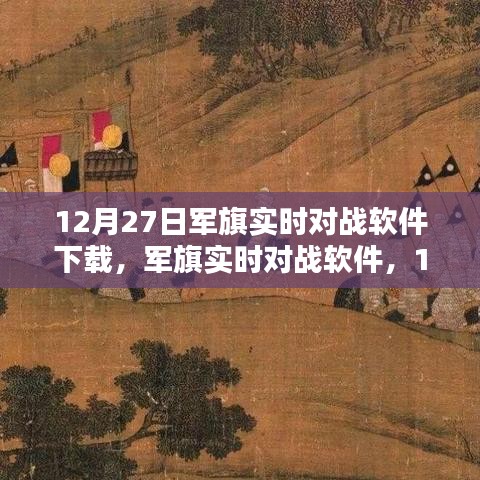 軍旗實(shí)時(shí)對(duì)戰(zhàn)軟件，深度測(cè)評(píng)與介紹，下載指南（12月27日版）