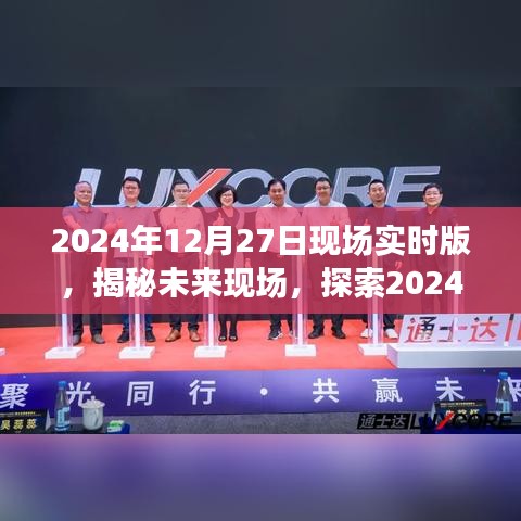 揭秘未來現(xiàn)場，探索未來科技，展望2024年12月27日現(xiàn)場實時版無限可能