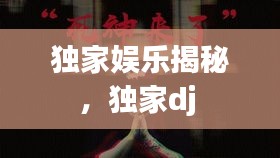 獨家娛樂揭秘，獨家dj 