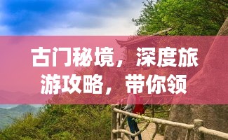 古門(mén)秘境，深度旅游攻略，帶你領(lǐng)略獨(dú)特魅力！