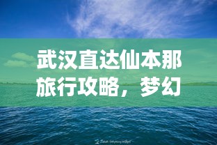 武漢直達(dá)仙本那旅行攻略，夢(mèng)幻之旅全攻略！