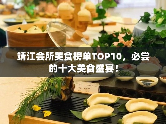 靖江會(huì)所美食榜單TOP10，必嘗的十大美食盛宴！