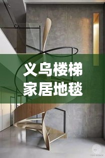 義烏樓梯家居地毯行情大揭秘，市場(chǎng)走勢(shì)、熱門產(chǎn)品與未來發(fā)展深度解析