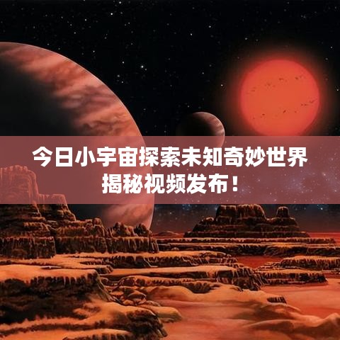 今日小宇宙探索未知奇妙世界揭秘視頻發(fā)布！