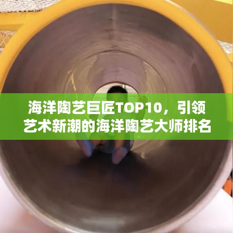 海洋陶藝巨匠TOP10，引領(lǐng)藝術(shù)新潮的海洋陶藝大師排名