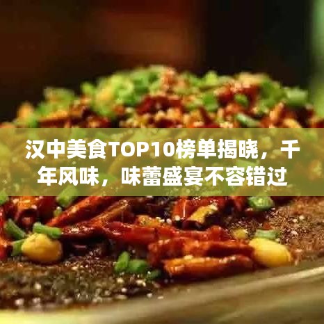 漢中美食TOP10榜單揭曉，千年風(fēng)味，味蕾盛宴不容錯(cuò)過！