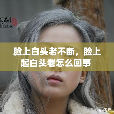 臉上白頭老不斷，臉上起白頭老怎么回事 