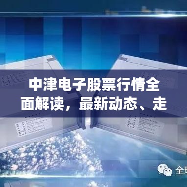 中津電子股票行情全面解讀，最新動態(tài)、走勢分析與投資建議