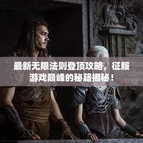 最新無(wú)限法則登頂攻略，征服游戲巔峰的秘籍揭秘！
