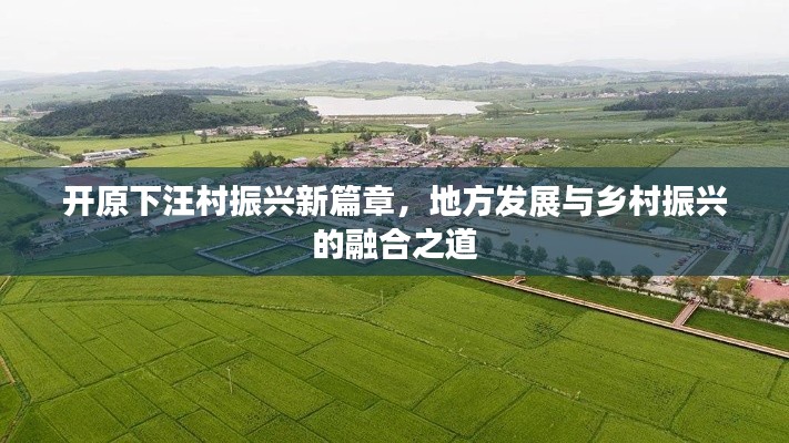 開原下汪村振興新篇章，地方發(fā)展與鄉(xiāng)村振興的融合之道