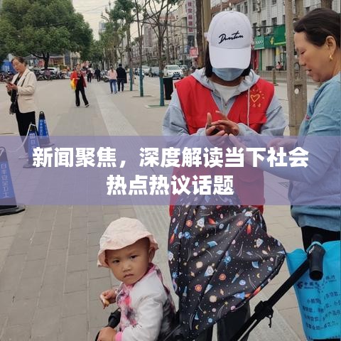 新聞聚焦，深度解讀當(dāng)下社會(huì)熱點(diǎn)熱議話題