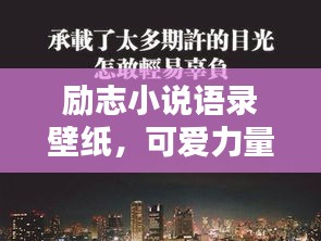 勵志小說語錄壁紙，可愛力量，激發(fā)無限潛能！