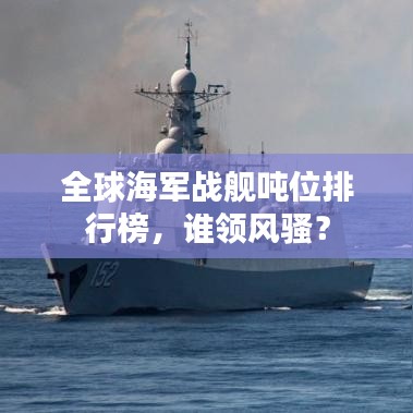 全球海軍戰(zhàn)艦噸位排行榜，誰領(lǐng)風(fēng)騷？
