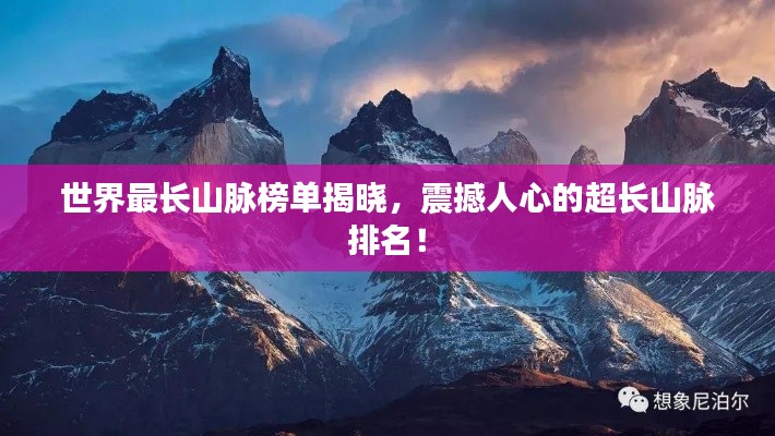 世界最長山脈榜單揭曉，震撼人心的超長山脈排名！