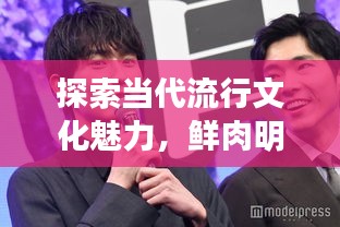 探索當(dāng)代流行文化魅力，鮮肉明星絕美圖片大放送