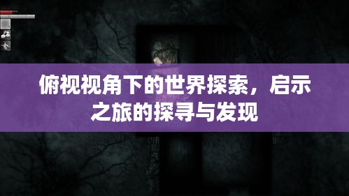 俯視視角下的世界探索，啟示之旅的探尋與發(fā)現(xiàn)