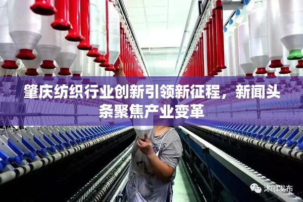 肇慶紡織行業(yè)創(chuàng)新引領(lǐng)新征程，新聞頭條聚焦產(chǎn)業(yè)變革