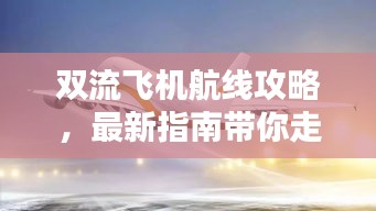 雙流飛機(jī)航線攻略，最新指南帶你走遍天際