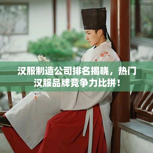 漢服制造公司排名揭曉，熱門漢服品牌競爭力比拼！