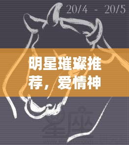 明星璀璨推薦，愛情神話里的星辰之光
