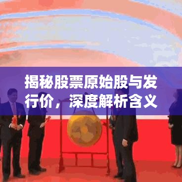 揭秘股票原始股與發(fā)行價(jià)，深度解析含義與緊密關(guān)聯(lián)！