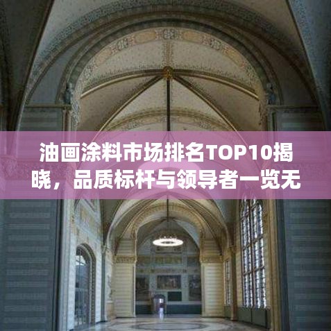 油畫涂料市場(chǎng)排名TOP10揭曉，品質(zhì)標(biāo)桿與領(lǐng)導(dǎo)者一覽無遺