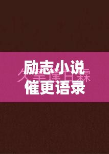勵志小說催更語錄，激發(fā)你的無限潛能，持續(xù)前行！